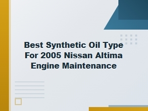 Choosing the Best Synthetic Oil for Your Nissan Altima