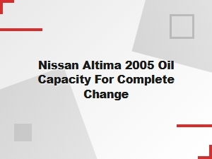 Nissan Altima Oil Capacity for a Complete Change