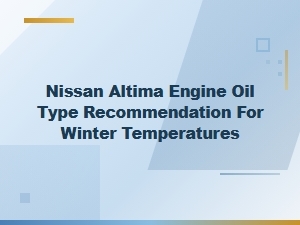 Engine Oil Type Recommendations for Nissan Altima Winter